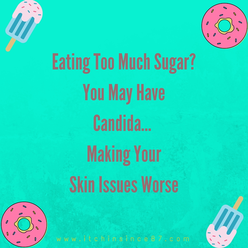 Eating too much sugar? You may have Candida which is making your skin issues worse