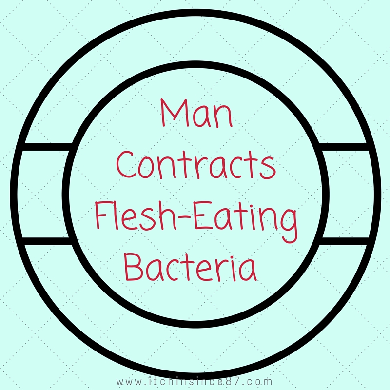 Man Contracts Flesh-Eating Bacteria